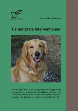 ISBN 9783842895386: Tiergestützte Interventionen: Welche möglichen Auswirkungen können tiergestützte Interventionen auf die Lebensqualität von Kindern mit frühkindlichem Autismus haben und welche Chancen ergeben sich dadurch für Fachkräfte Sozialer Arbeit?