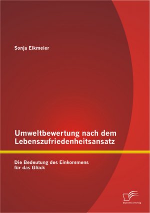 ISBN 9783842898479: Umweltbewertung nach dem Lebenszufriedenheitsansatz: Die Bedeutung des Einkommens für das Glück