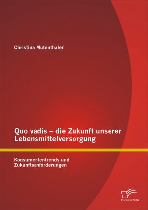 ISBN 9783842898981: Quo vadis – die Zukunft unserer Lebensmittelversorgung: Konsumententrends und Zukunftsanforderungen