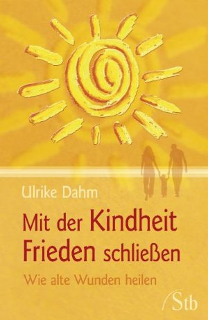 ISBN 9783843430005: Mit der Kindheit Frieden schließen. Wie alte Wunden heilen.