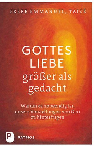 gebrauchtes Buch – Emmanuel, Taizé – Gottes Liebe - größer als gedacht - Warum es notwendig ist, unsere Vorstellungen von Gott zu hinterfragen