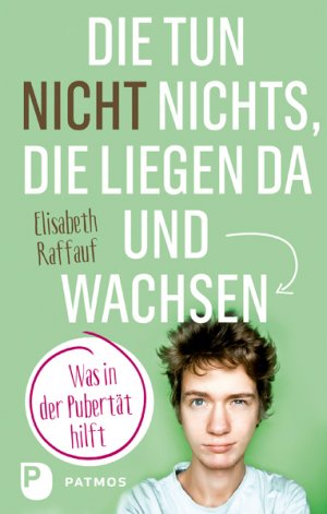 neues Buch – Elisabeth Raffauf – Die tun nicht nichts, die liegen da und wachsen | Was in der Pubertät hilft | Elisabeth Raffauf | Taschenbuch | 192 S. | Deutsch | 2018 | Patmos Verlag | EAN 9783843610193