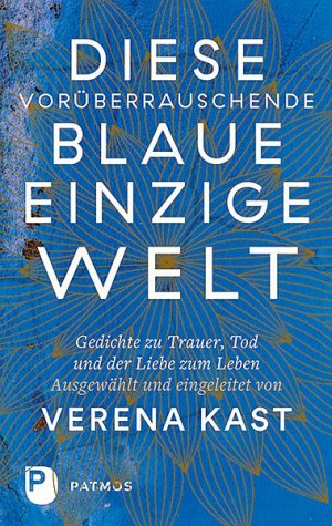 ISBN 9783843611015: Diese vorüberrauschende blaue einzige Welt - Gedichte zu Trauer, Tod und der Liebe zum Leben.