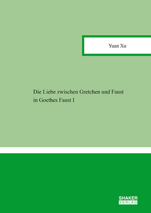 ISBN 9783844095272: Die Liebe zwischen Gretchen und Faust in Goethes Faust I | Yuan Xu | Taschenbuch | Berichte aus der Literaturwissenschaft | 98 S. | Deutsch | 2024 | Shaker Verlag | EAN 9783844095272