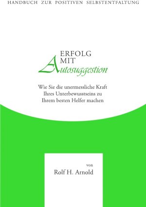 ISBN 9783844201284: Erfolg mit Autosuggestion: Wie Sie die unermessliche Kraft Ihres Unterbewusstseins zu Ihrem besten Helfer machen