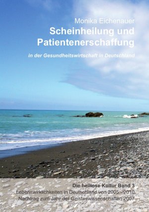 ISBN 9783844202984: Scheinheilung und Patientenerschaffung - Die heillose Kultur - Band 3: Gesundheitswirtschaft in Deutschland von Dr. Phil. Monika Eichenauer (Autor)