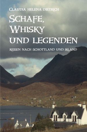 neues Buch – Dietrich, Claudia Helena – Schafe, Whisky und Legenden - Reisen nach Schottland und Irland und die Suche nach unseren keltischen Wurzeln