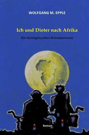 ISBN 9783844249873: Ich und Dieter nach Afrika – Ein durchgeknalltes Reiseabenteuer