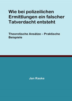 ISBN 9783844256765: Wie bei polizeilichen Ermittlungen ein falscher Tatverdacht entsteht - Theoretische Ansätze - Praktische Beispiele