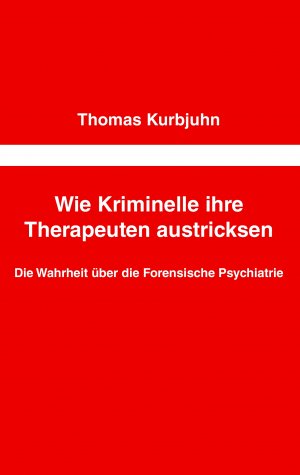 ISBN 9783844852936: Wie Kriminelle ihre Therapeuten austricksen - Die Wahrheit über die Forensische Psychiatrie