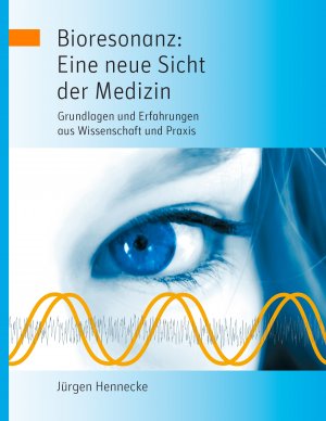 ISBN 9783844855005: Bioresonanz: Eine neue Sicht der Medizin - Grundlagen und Erfahrungen aus Wissenschaft und Praxis