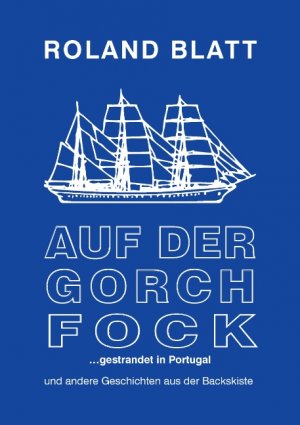 ISBN 9783844881837: Auf der Gorch Fock ... gestrandet in Portugal – und andere Geschichten aus der Backskiste