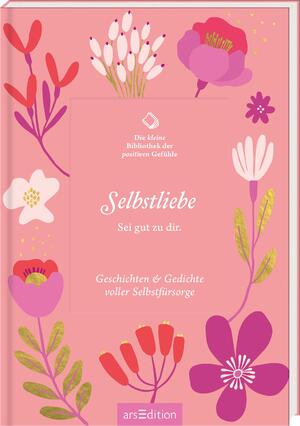 ISBN 9783845857886: Die kleine Bibliothek der positiven Gefühle: Selbstliebe | Sei gut zu dir. Geschichten & Gedichte voller Selbstfürsorge | Buch | Hardcover mit Folienprägung, Blindprägung und Lesebändchen | 80 S.
