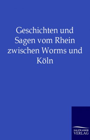 ISBN 9783846002308: Geschichten und Sagen vom Rhein zwischen Worms und Köln