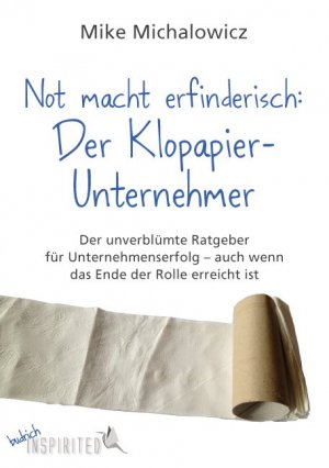 ISBN 9783847405795: Not macht erfinderisch: Der Klopapier-Unternehmer - Der unverblümte Ratgeber für Unternehmenserfolg – auch wenn das Ende der Rolle erreicht ist