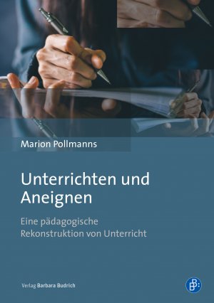 ISBN 9783847423010: Unterrichten und Aneignen - Eine pädagogische Rekonstruktion von Unterricht