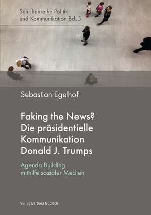 ISBN 9783847426561: Faking the News? Die präsidentielle Kommunikation Donald J. Trumps - Agenda Building mithilfe sozialer Medien