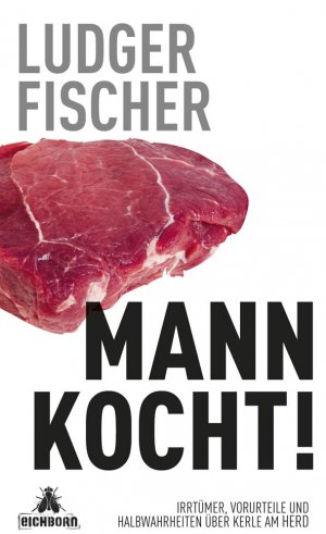 ISBN 9783847905103: Mann kocht! - Irrtümer, Vorurteile und Halbwahrheiten über Kerle am Herd