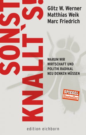 gebrauchtes Buch – Werner, Götz W. und Matthias Weik – Sonst knallt's : warum wir Wirtschaft und Politik radikal neu denken müssen. Götz W. Werner, Matthias Weik, Marc Friedrich