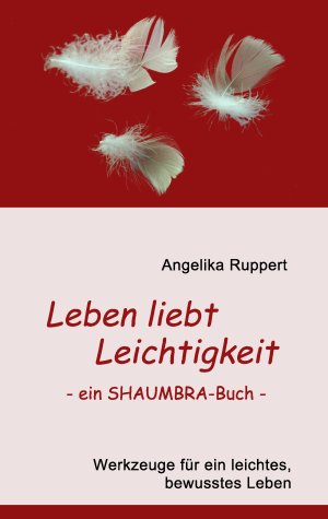 neues Buch – Angelika Ruppert – Leben liebt Leichtigkeit - ein SHAUMBRA-Buch