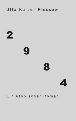 ISBN 9783848210008: 2984 | Eine utopische Erzählung | Utta Kaiser-Plessow | Taschenbuch | Paperback | 200 S. | Deutsch | 2012 | Books on Demand GmbH | EAN 9783848210008