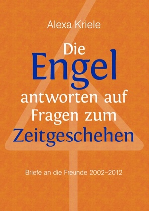 ISBN 9783848239399: Die Engel antworten auf Fragen zum Zeitgeschehen - Briefe an die Freunde (2002-2012)