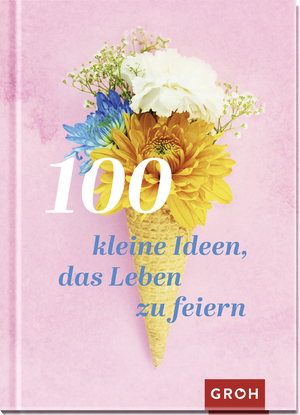 ISBN 9783848500826: 100 kleine Ideen, das Leben zu feiern | Groh Verlag | Buch | Geschenke für mehr Lebensfreude, Glücksgefühle und Achtsamkeit im Alltag | 96 S. | Deutsch | 2022 | Groh Verlag | EAN 9783848500826