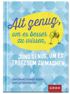 ISBN 9783848518357: Alt genug, um es besser zu wissen, jung genug, um es trotzdem zu machen: Unterhaltsames rund ums Älterwerden