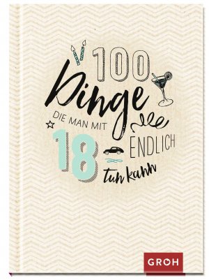 ISBN 9783848520091: 100 Dinge, die man mit 18 endlich tun kann - Volljährig – mit zahlreichen Ideen ins neue Lebensjahr | Das perfekte kleine Geschenk zum 18. Geburtstag