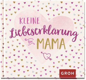 neues Buch – Groh Verlag – Kleine Liebeserklärung - für Mama - Mini-Geschenkbuch für Mütter. Perfekt als Geschenk zum Muttertag oder als kleines Dankeschön