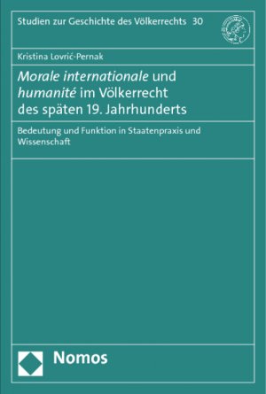 ISBN 9783848709298: Morale internationale und humanité im Völkerrecht des späten 19. Jahrhunderts – Bedeutung und Funktion in Staatenpraxis und Wissenschaft