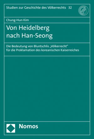 ISBN 9783848723348: Von Heidelberg nach Han-Seong - Die Bedeutung von Bluntschlis "Völkerrecht" für die Proklamation des koreanischen Kaiserreiches