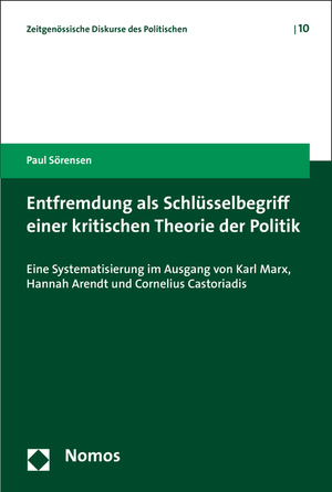 ISBN 9783848725359: Entfremdung als Schlüsselbegriff einer kritischen Theorie der Politik - Eine Systematisierung im Ausgang von Karl Marx, Hannah Arendt und Cornelius Castoriadis