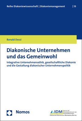 ISBN 9783848756629: Diakonische Unternehmen und das Gemeinwohl – Integrative Unternehmensethik, gesellschaftliche Diakonie und die Gestaltung diakonischer Unternehmenspolitik