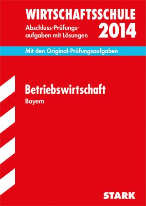 ISBN 9783849005900: Abschluss-Prüfungsaufgaben Wirtschaftsschule Bayern. Mit Lösungen / Betriebswirtschaft 2014 - Mit den Original-Prüfungsaufgaben 2004-2013