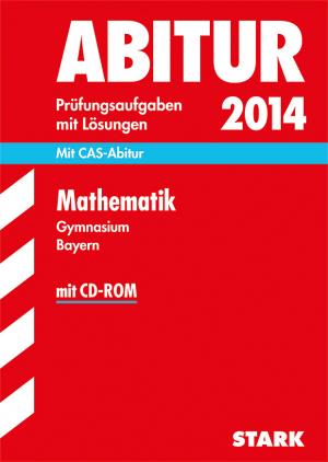 ISBN 9783849006235: Abitur-Prüfungsaufgaben Gymnasium Bayern. Mit Lösungen / Mathematik  2014 - Mit CAS-Abitur + CD-ROM