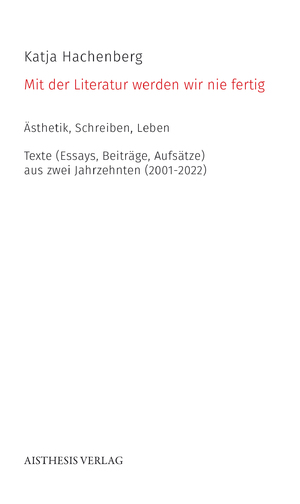 ISBN 9783849819156: Mit der Literatur werden wir nie fertig – Ästhetik, Schreiben, Leben. Texte (Essays, Beiträge Aufsätze) aus zwei Jahrzehnten (2001-2022)