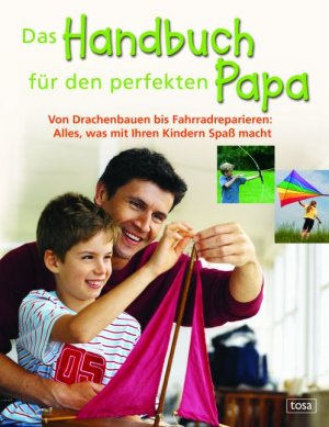 ISBN 9783850033961: Das Handbuch für den perfekten Papa - Von Drachenbauen bis Fahrradreparieren: Alles, was mit Ihren Kindern Spaß macht