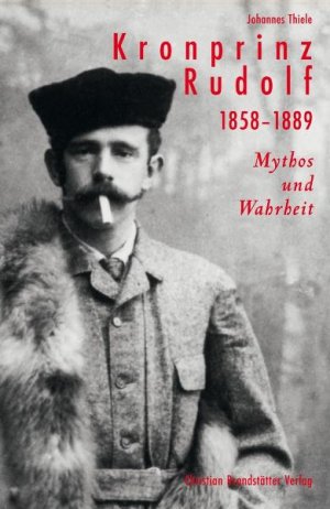 gebrauchtes Buch – Johannes Thiele – Kronprinz Rudolf : 1858 - 1889. Mythos und Wahrheit