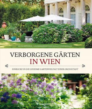 ISBN 9783850333917: Verborgene Gärten in Wien - Einblicke in die geheime Gartenvielfalt einer Großstadt