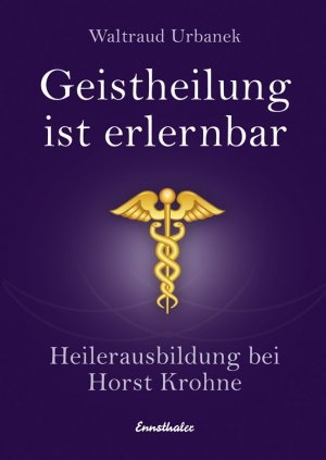 ISBN 9783850685924: Geistheilung ist erlernbar - Heilerausbildung bei Horst Krohne