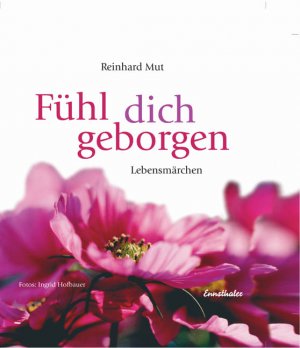 ISBN 9783850686013: Fühl dich geborgen : Lebensmärchen. Reinhard Mut. Mit Fotogr. von Ingrid Hofbauer