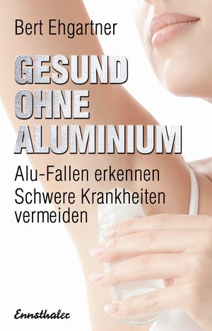 ISBN 9783850689243: Gesund ohne Aluminium – Alu-Fallen erkennen – Schwere Krankheiten vermeiden