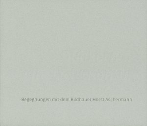 ISBN 9783852529899: Dunkel nur gibt Licht Kontur - Begegnungen mit dem Bildhauer Horst Aschermann