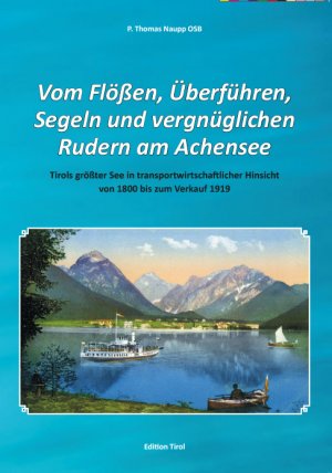 ISBN 9783853611760: Vom Flößen, Überführen, Segeln und vergnüglichen Rudern am Achensee - Tirols größter See in transportwirtschaftlicher Hinsicht von 1800 bis zum Verkauf 1919