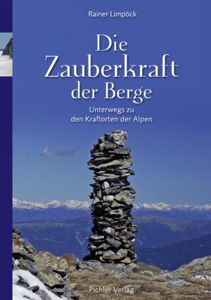 Rainer Limpck (Autor) - Die Zauberkraft der Berge: Unterwegs zu den Kraftorten der Alpen