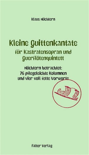 ISBN 9783854393481: Kleine Quittenkantate für Kastratensopran und Querflötenquintett – Nüchtern betrachtet: 76 pflegeleichte Kolumnen und vier voll fette Vorworte