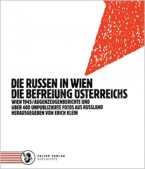 ISBN 9783854395614: Die Russen in Wien. Die Befreiung Österreichs - Wien 1945 - Augenzeugenberichte und über 400 unpublizierte Fotos aus Russland