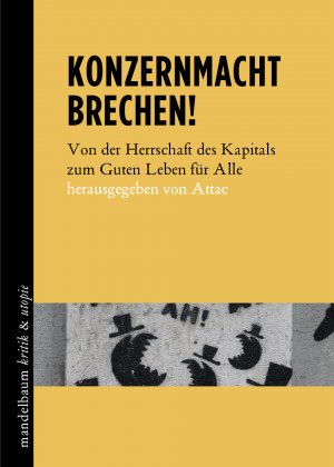 ISBN 9783854766506: Konzernmacht brechen! - Von der Herrschaft des Kapitals zum Guten Leben für Alle