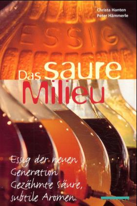 ISBN 9783854930235: Essig. Das saure Milieu: Essig der neuen Generation. Gezähmte Säure, subtile Aromen [Jan 01, 2000] Hanten, Christa und Hämmerle, Peter